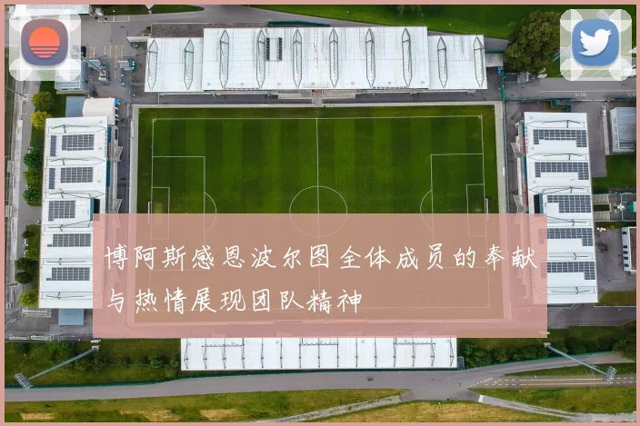 博阿斯感恩波尔图全体成员的奉献与热情展现团队精神