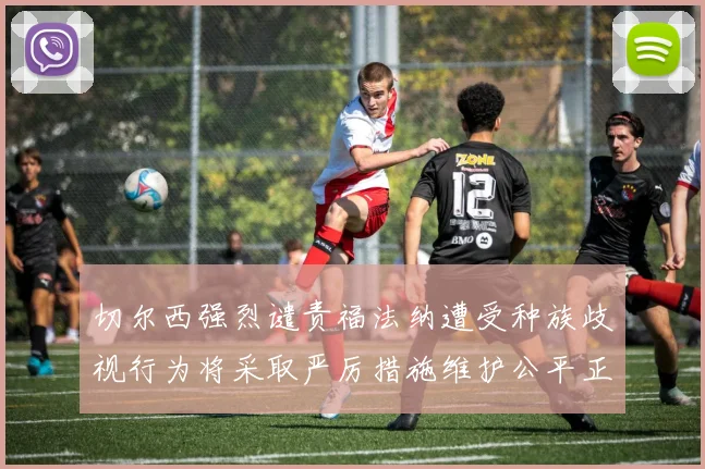切尔西强烈谴责福法纳遭受种族歧视行为将采取严厉措施维护公平正义
