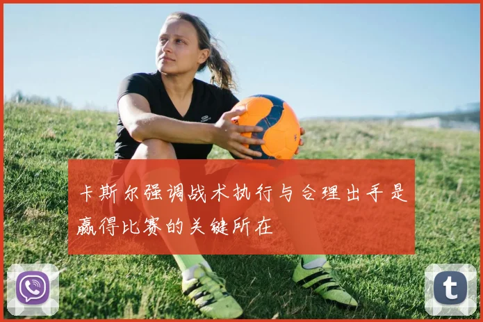 卡斯尔强调战术执行与合理出手是赢得比赛的关键所在